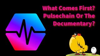 What Comes First? Pulsechain Or The Documentary?