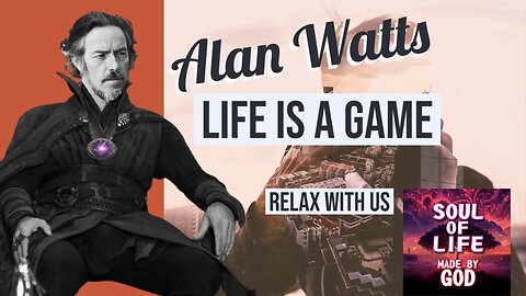 Relax With Us Alan Watts Life is a GAME