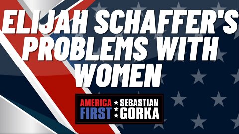 Elijah Schaffer's problems with women. Sebastian Gorka on AMERICA First