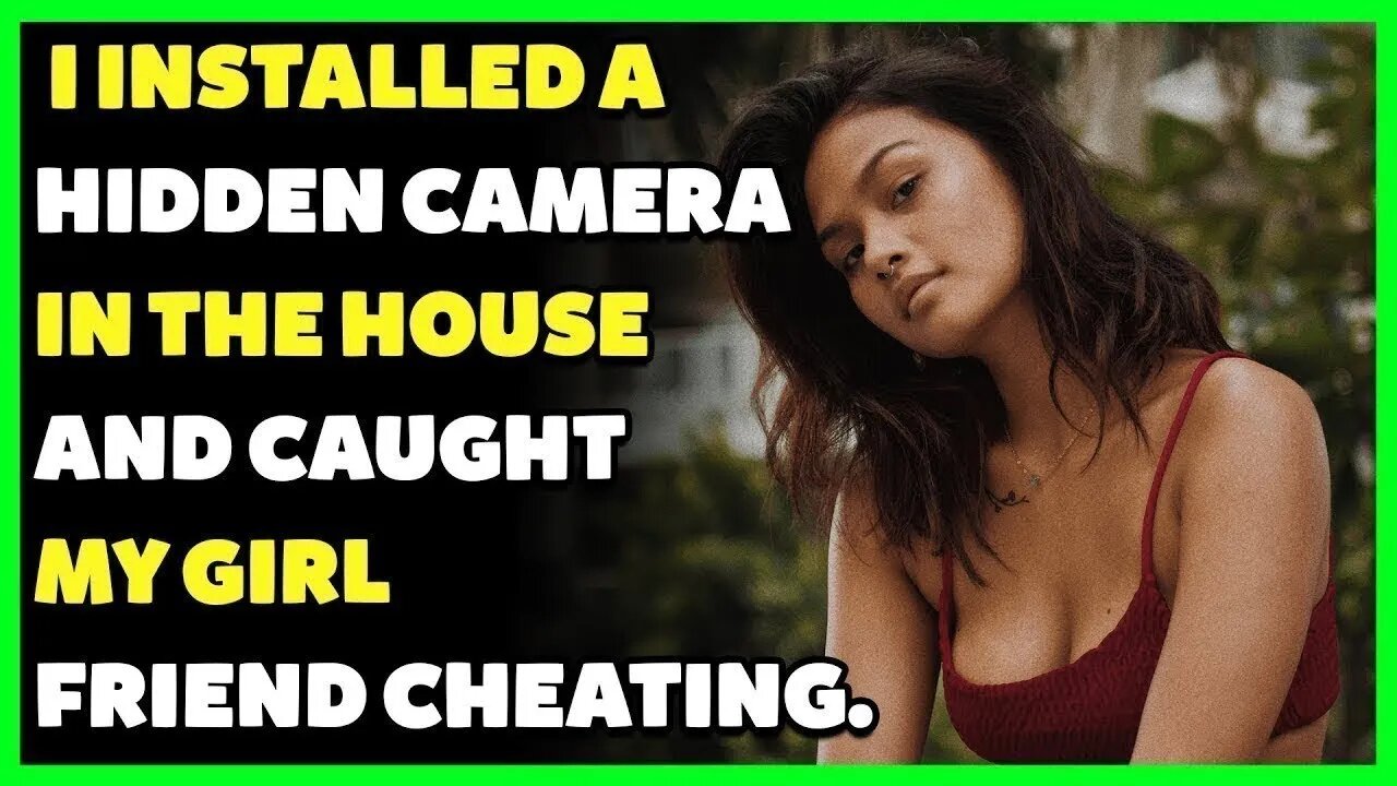 I installed a hidden camera in the house and caught my girlfriend cheating.  (Reddit Cheating)