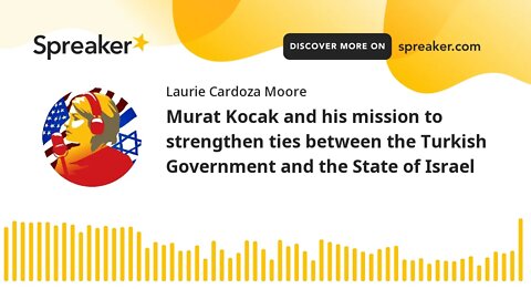 Murat Kocak and his mission to strengthen ties between the Turkish Government and the State of Israe