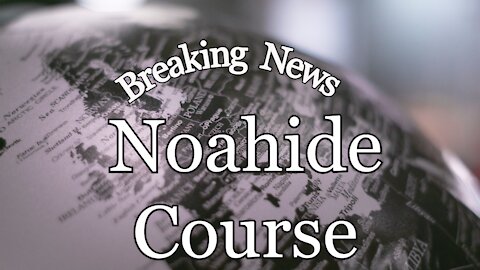 Breaking News about the Noahide Course Worldwide