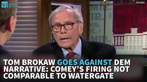Tom Brokaw Goes Against Dem Narrative: Comey’s Firing Not Comparable To Watergate