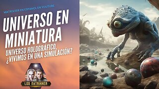 Universo en Miniatura - Universo Holográfico - Vivimos en una Realidad virtual?