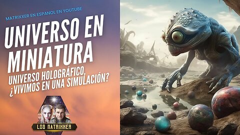 Universo en Miniatura - Universo Holográfico - Vivimos en una Realidad virtual?