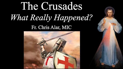 Explaining the Faith - The Crusades: What Really Happened?