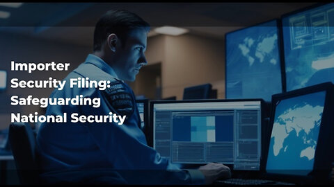 Maximizing Supply Chain Security: The Importer Security Filing Explained