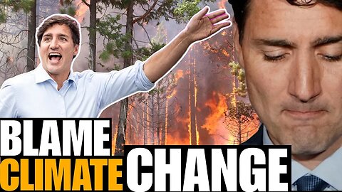 Justin Trudeau is BLAMING the FOREST FIRES on CLIMATE CHANGE