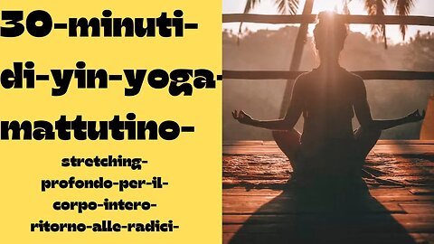 30 Minuti di Yin Yoga Mattutino: Stretching Profondo per il Corpo Intero (Ritorno alle Radici)