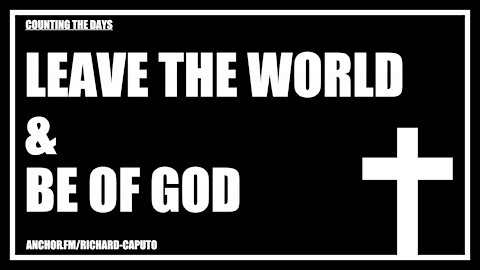 Leave the World & Be of GOD