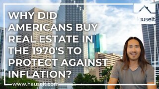 Why Did Americans Buy Real Estate in the 1970’s to Protect Against Inflation?