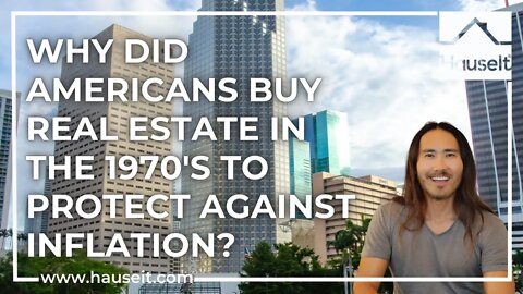 Why Did Americans Buy Real Estate in the 1970’s to Protect Against Inflation?