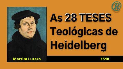As 28 Teses teológicas que LUTERO apresentou no Debate de Heidelberg