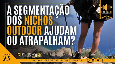 BUSHCAST #23 - A SEPARAÇÃO DAS ATIVIVIDADES OUTDOOR POR NICHOS AJUDAM OU ATRAPALHAM?