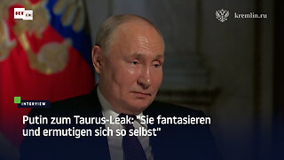 Putin zum Taurus-Leak: "Sie fantasieren und ermutigen sich so selbst"