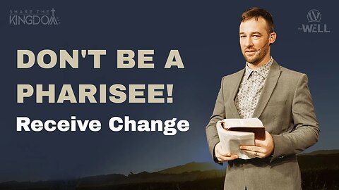 Don't be a Pharisee! Receive Change | Share the Kingdom