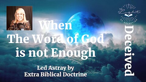 P1 When The Word of God Is Not Enough-Led Astray by Extra Biblical Doctrine (Deceived)