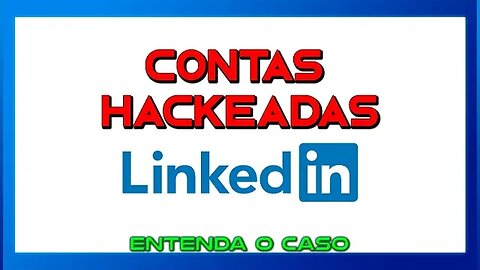 CONTAS HACKEADAS DO LINKEDIN - ENTENDA