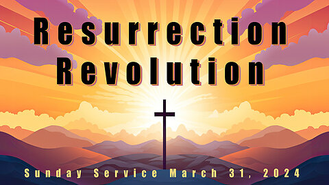 "Resurrection Revolution" Sunday Service March 31, 2024