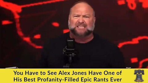 You Have to See Alex Jones Have One of His Best Profanity-Filled Epic Rants Ever