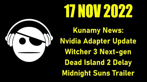 Kunamy News | Nvidia Adapter | Witcher 3 | Dead Island 2 | Midnight Suns | Deals | 17 NOV 2022