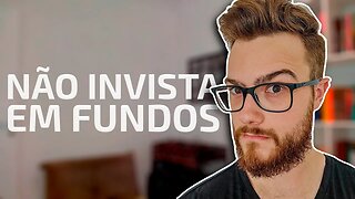 A VERDADE SOBRE OS FUNDOS DE INVESTIMENTO: VALE A PENA INVESTIR NELES?