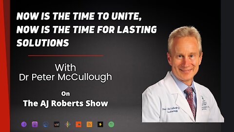 Now is the time to unite, now is the time for lasting solutions with Dr Peter McCullough