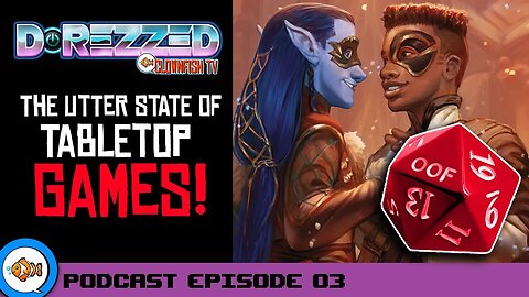 The Utter State of TABLETOP Gaming! [Clownfish TV D-Rezzed Podcast Ep. 03]