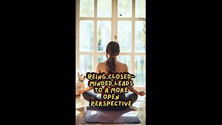 Being closed-minded leads to a more open perspective