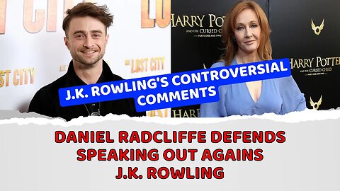 Daniel Radcliffe defends speaking out against J.K. Rowling's controversial comments