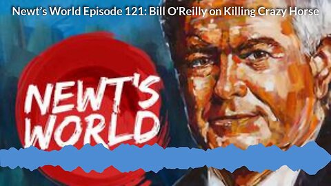 Newt's World Ep 121 Bill O'Reilly on Killing Crazy Horse