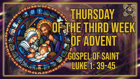 Comments on the Gospel of the Thursday of the Third Week of Advent Lk 1: 39-45