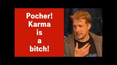 EY POCHER! KARMA IS A BITCH.
