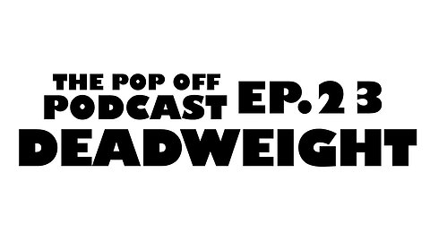 Deadweight - Ep.23 The Pop Off Podcast