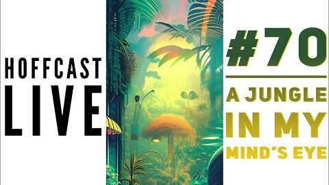 A Jungle In My Mind's Eye | #70 Hoffcast LIVE