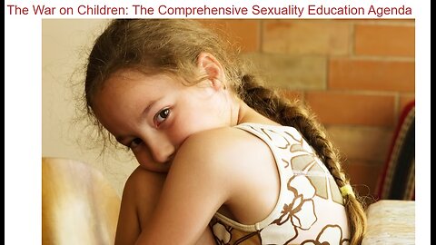 The War on Children! | The Comprehensive Sexuality Education Agenda