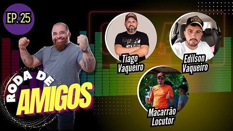 TIAGO VAQUEIRO, EDILSON VAQUEIRO e MACARRÃO LOCUTOR | RODA DE AMIGOS - EP. 25