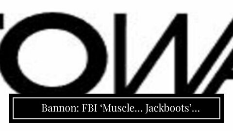 Bannon: FBI ‘Muscle… Jackboots’ Targeting MAGA Supporters Like Alex Jones, Tucker Carlson ‘Up T...