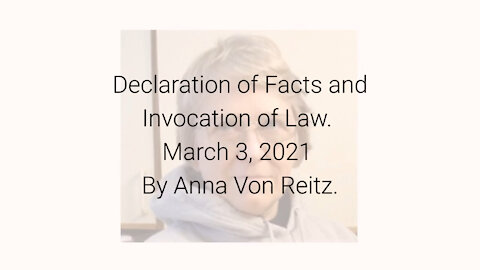 Declaration of Facts and Invocation of Law March 3, 2021 By Anna Von Reitz
