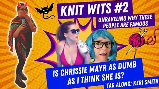 KNIT WITS #2: Is CHRISSIE MAYR as DUMB as I think she is? Special guest tag along Karen "Keri" Smith