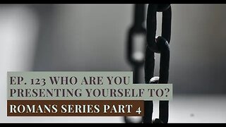 EP. 123 Who Are You Presenting Yourself To? [Romans Series Part 4]