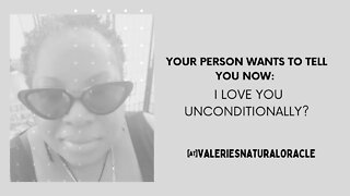 YOUR PERSON WANTS TO TELL YOU NOW I LOVE YOU UNCONDITIONALLY? #valeriesnaturaloracle #twinflame