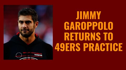 49ers Jimmy Garoppolo Returns to Practice; May Start Sunday