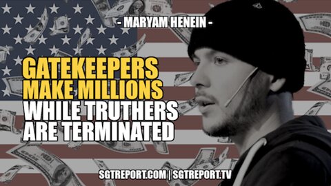 GATEKEEPERS MAKE MILLION$ WHILE TRUTHERS ARE TERMINATED -- MARYAM HENEIN