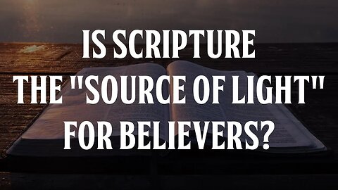 Is Scripture the "Source of Light" For Believers? Looking at FFOZ's Teaching