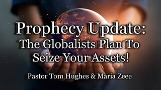 Prophecy Update: The Globalists Plan To Seize Your Assets!
