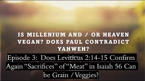 Milennium Will be Vegan per Isa 56: Does Lev 2:14-15 Confirm Sacrifices Can be of Grain? Ep 3