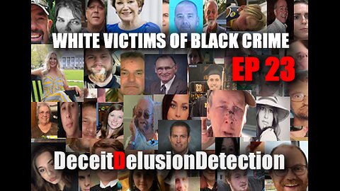 (EP 23) WHITE VICTIMS OF BLACK CRIME-DECEITDELUSIONDETECTION