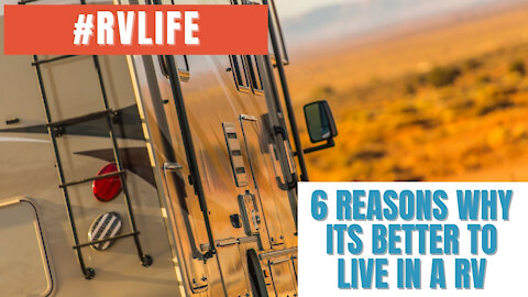 Top 6 Reasons Living in a RV is Better...