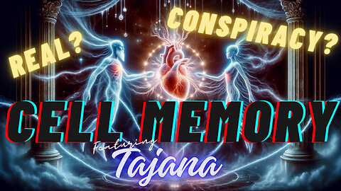 CELL MEMORY - CONNECTED SOULS - REAL OR CONSPIRACY? With TAJANA - EP.263
